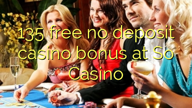 135 free no deposit casino bonus at So  Casino