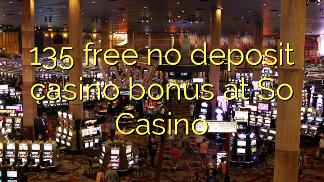 135 free no deposit casino bonus at So  Casino