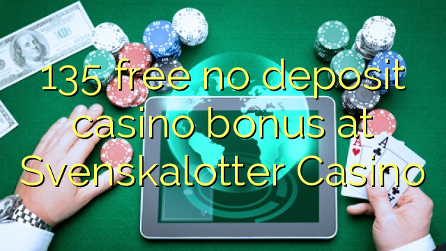 135 free no deposit casino bonus at Svenskalotter Casino