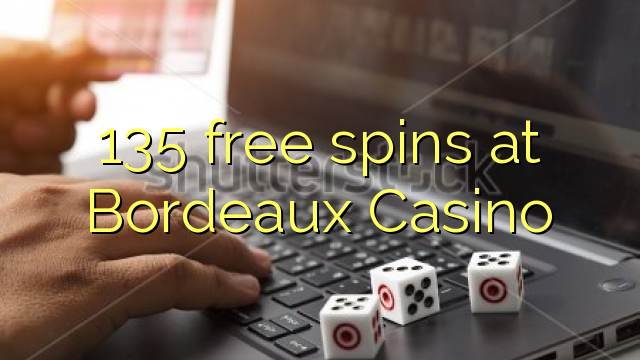 135 free spins at  Bordeaux Casino