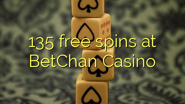 135-asgaidh spins aig BetChan Casino