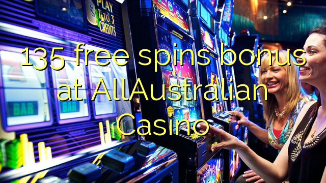 135 obtén bonos gratuítos no AllAustralian Casino