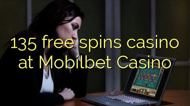 135 უფასო ტრიალებს კაზინო Mobilbet Casino