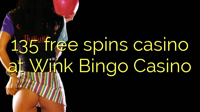 135 free spins casino at Wink Bingo Casino