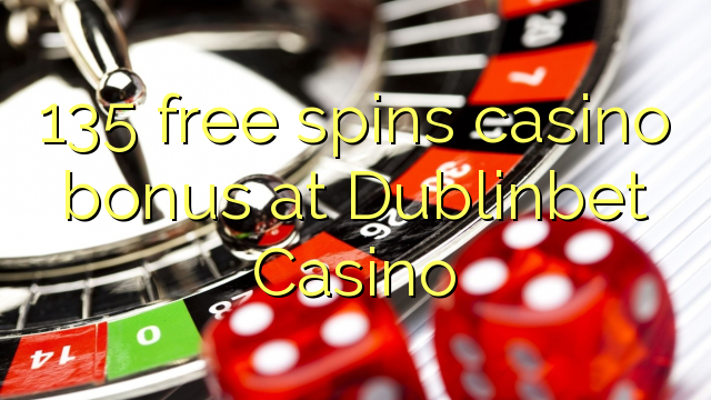 135 free spins casino bonus at Dublinbet Casino