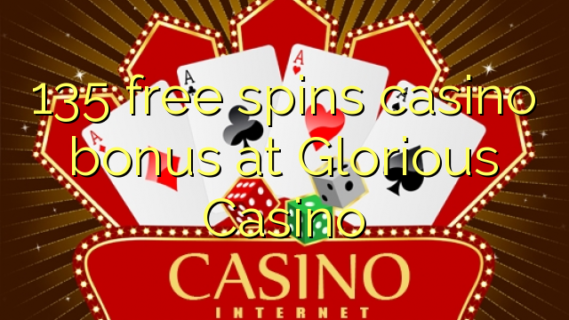 135 membebaskan bonus kasino di Glorious Casino
