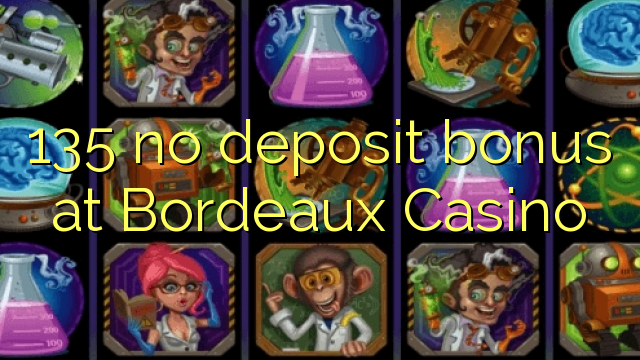 135 no deposit bonus at  Bordeaux Casino