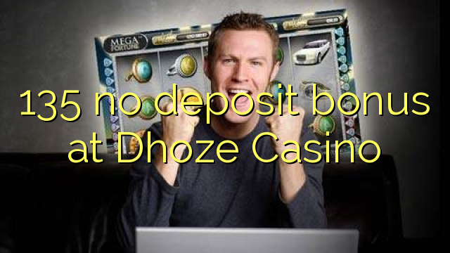 135 nema bonusa u Dhoze Casinou