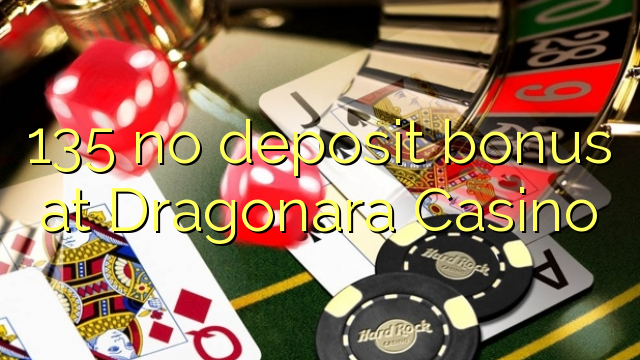 135 no deposit bonus at Dragonara Casino