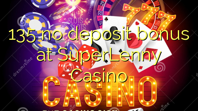 135 no deposit bonus at SuperLenny Casino