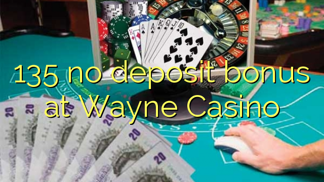 135 ùn Bonus accontu à Wayne Casino
