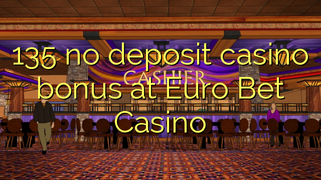 Euro Bet Casino 135 heç bir depozit casino bonus
