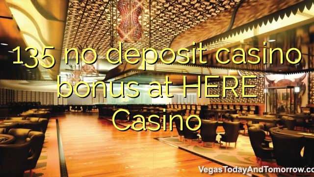 135 walay deposit casino bonus sa HERE Casino