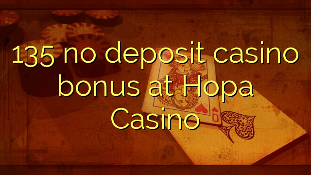 135 no deposit casino bonus at Hopa Casino