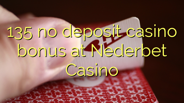 135 no deposit casino bonus at Nederbet  Casino