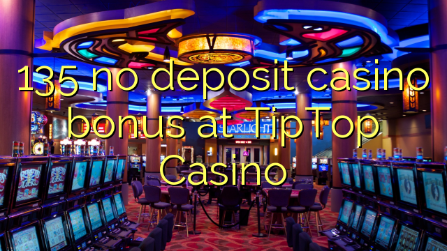 135 no deposit casino bonus at TipTop Casino