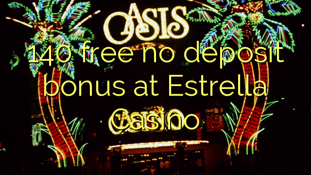 140 free no deposit bonus at Estrella Casino