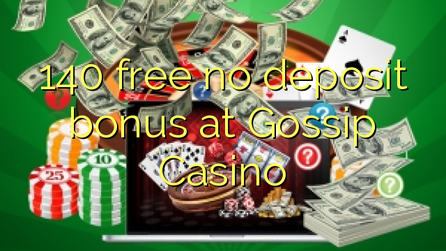 140 ຟຣີບໍ່ມີເງິນຝາກຢູ່ Gossip Casino