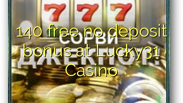 140 free no deposit bonus at Lucky31 Casino