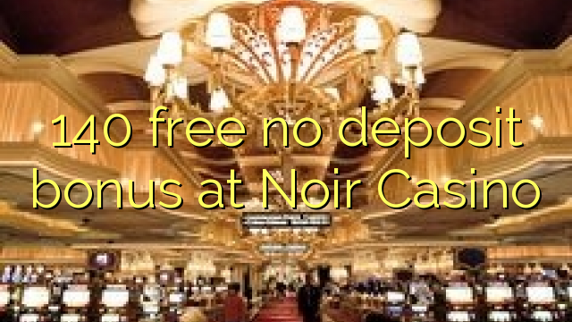 140 free no deposit bonus at Noir Casino