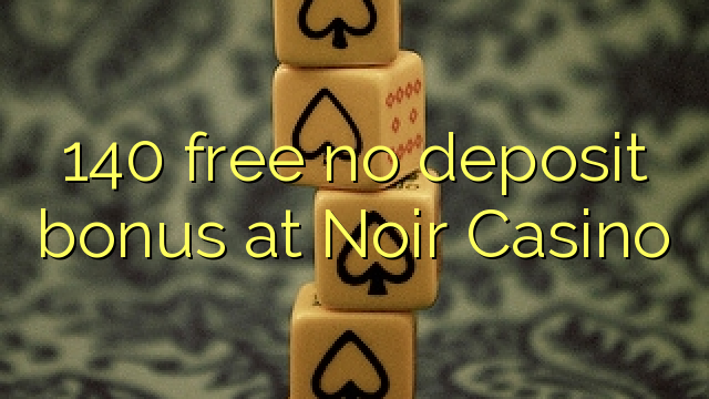 140 giải phóng không thưởng tiền gửi tại Noir Casino