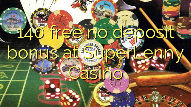 140 free no deposit bonus at SuperLenny Casino