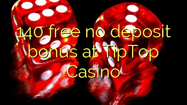 140 frij gjin boarch bonus by TipTop Casino