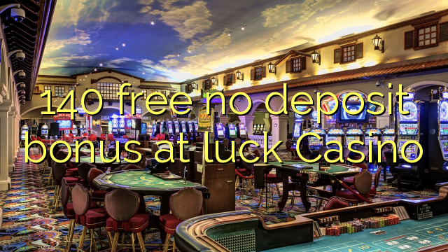 140 free no deposit bonus at luck Casino