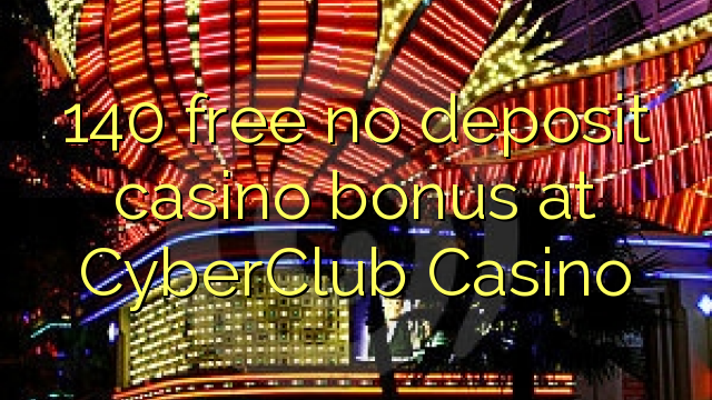 140 libreng walang deposit casino bonus sa CyberClub Casino