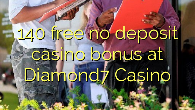 140 free no deposit casino bonus at Diamond7 Casino