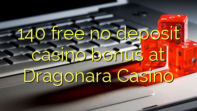 140 free no deposit casino bonus at Dragonara Casino