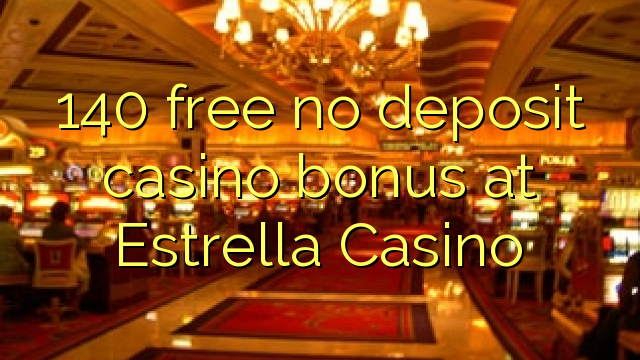 140 yantar da babu ajiya gidan caca bonus a Estrella Casino