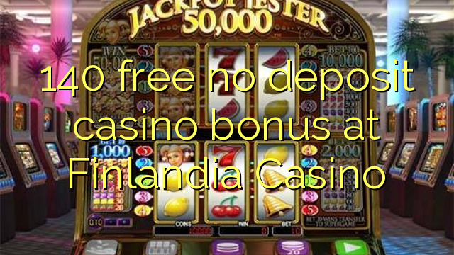 140 free no deposit casino bonus at Finlandia Casino