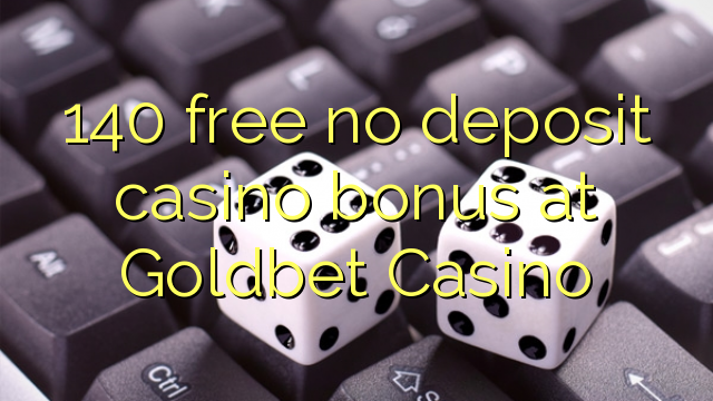 140 free no deposit casino bonus at Goldbet Casino