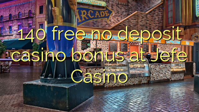 140 free no deposit casino bonus at Jefe Casino