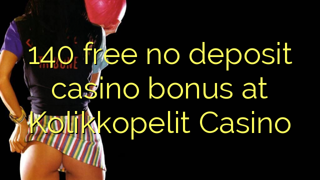 140 free no deposit casino bonus at Kolikkopelit Casino