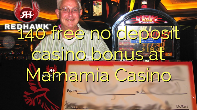 140 free no deposit casino bonus at Mamamia Casino