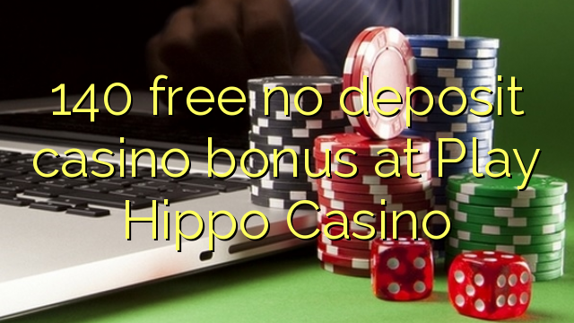 140 free no deposit casino bonus at Play Hippo Casino