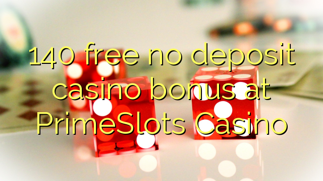 140 free no deposit casino bonus at PrimeSlots Casino