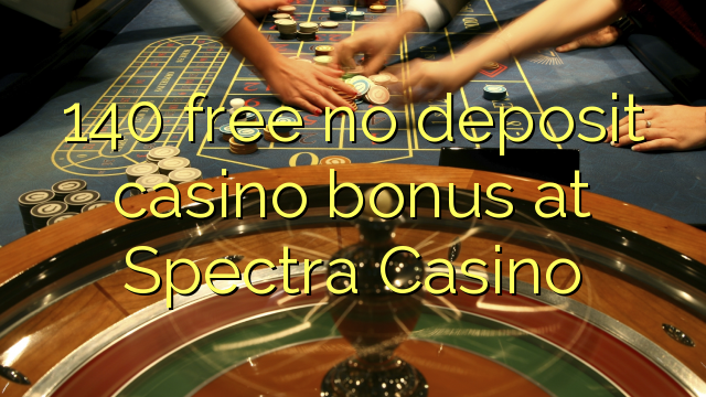140 free no deposit casino bonus at Spectra Casino