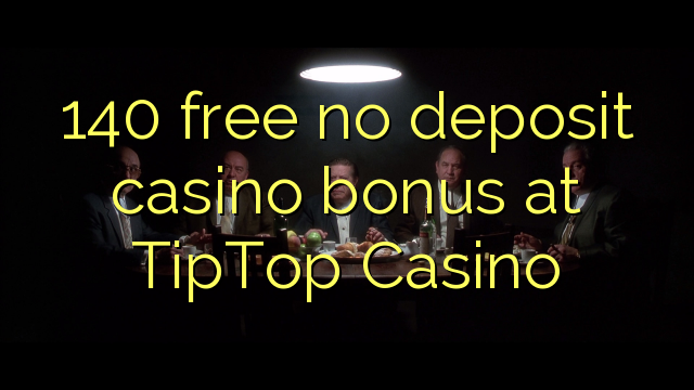 140 libre nga walay deposit casino bonus sa TipTop Casino