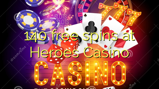 140 berputar bebas di Heroes Casino