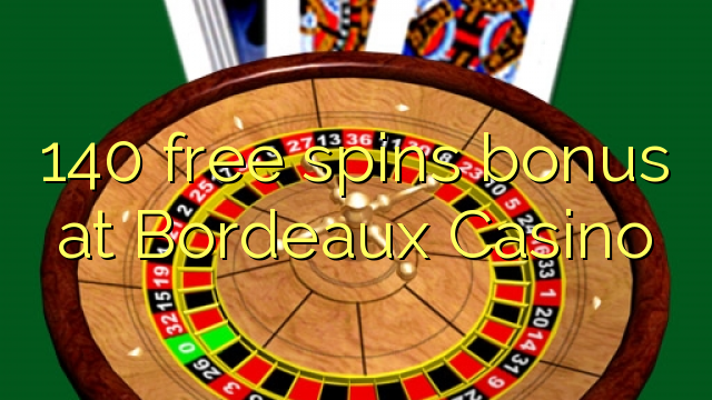 140 free spins bonus at  Bordeaux Casino