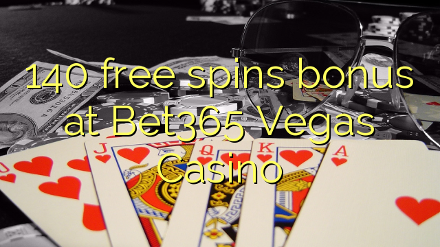 140 free spins bonus at Bet365 Vegas Casino