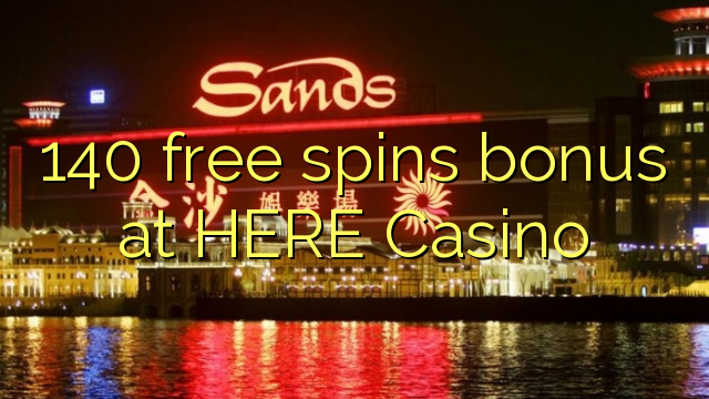 140 free spins bonus at HERE Casino