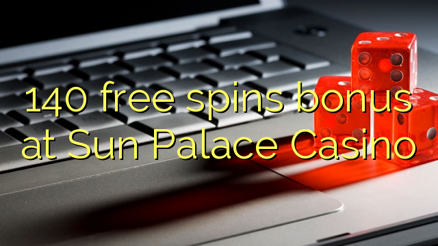"140" nemokamai grąžina bonusą "Sun Palace Casino"