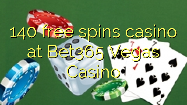 140 free spins casino at Bet365 Vegas Casino