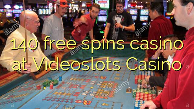 140 free spins casino at Videoslots Casino