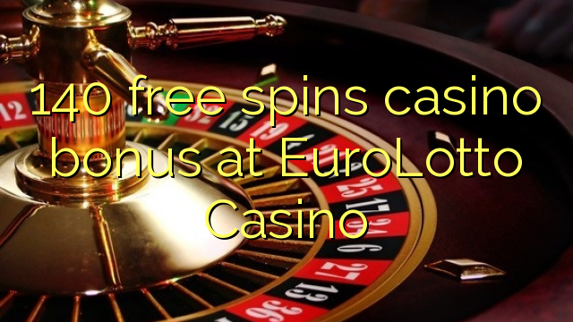 140 free spins casino bonus at EuroLotto Casino