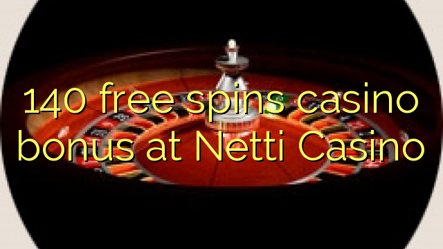 140 bezmaksas griezienus kazino bonusu Netti Casino